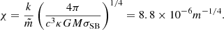 Mathematical equation: $$ \begin{aligned} \chi =\frac{k}{\tilde{m}}\left(\frac{4\pi }{c^3 \kappa GM \sigma _{\rm SB}}\right)^{1/4}=8.8\times 10^{-6}m^{-1/4}. \end{aligned} $$