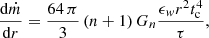 Mathematical equation: $$ \begin{aligned}&\frac{\mathrm{d} \dot{m}}{\mathrm{d}r}=\frac{64\, \pi }{3}\,(n+1)\,G_n\frac{\epsilon _w r^2 t^4_{\rm c}}{\tau }, \end{aligned} $$