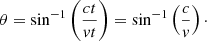 Mathematical equation: $$ \begin{aligned} \theta = \sin ^{-1} \left(\frac{ct}{{ v}t}\right) = \sin ^{-1} \left(\frac{c}{{ v}}\right)\cdot \nonumber \end{aligned} $$