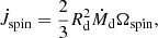 Mathematical equation: $$ \begin{aligned} \dot{J}_\mathrm{spin} = \frac{2}{3} R_\mathrm{d} ^2\dot{M}_\mathrm{d} \Omega _\mathrm{spin} , \end{aligned} $$