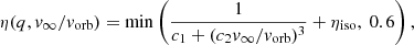 Mathematical equation: $$ \begin{aligned} \eta (q, { v}_{\infty }/{ v}_\mathrm{orb} ) = \min \left(\frac{1}{c_1 + (c_2 { v}_\infty /{ v}_\mathrm{orb} )^3} + \eta _\mathrm{iso} , \ 0.6\right), \end{aligned} $$