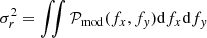 Mathematical equation: $$ \begin{aligned} \sigma _{r}^{2} = \int \! \! \! \int \mathcal{P} _{\rm mod}(f_{x}, f_{y}) \mathrm{d}f_{x}\mathrm{d}f_{y} \end{aligned} $$