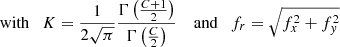 Mathematical equation: $$ \begin{aligned} \text{ with} \quad K=\frac{1}{2\sqrt{\pi }}\frac{\Gamma \left( \frac{C+1}{2}\right)}{\Gamma \left( \frac{C}{2}\right)} \quad \text{ and} \quad f_{r}=\sqrt{f_{x}^{2}+f_{y}^{2}} \nonumber \end{aligned} $$
