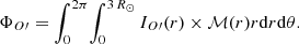 Mathematical equation: $$ \begin{aligned} \Phi _{O\prime } = \int _{0}^{2\pi }\! \int _{0}^{3\,R_{\odot }} I_{O\prime }(r) \times \mathcal{M} (r) r \mathrm{d}r \mathrm{d}\theta . \end{aligned} $$