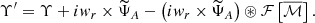 Mathematical equation: $$ \begin{aligned} \Upsilon ^{\prime } = \Upsilon + i w_{r} \times \widetilde{\Psi }_{A} - \left( i w_{r} \times \widetilde{\Psi }_{A} \right) \circledast \mathcal{F} \left[\overline{\mathcal{M} }\right]. \end{aligned} $$
