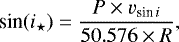 Mathematical equation: \begin{equation*} \textrm{sin}(i_{\star}) = \frac{P \times v_{\textrm{sin}\,{i}}}{50.576 \times R}, \end{equation*}