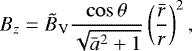 Mathematical equation: \begin{equation*} B_z = \tilde{B}_{\textrm{V}} \frac{\cos \theta}{\sqrt{\bar{a}^2+1}} \left( \frac{\bar{r}}{r} \right)^2, \end{equation*}