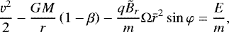 Mathematical equation: \begin{equation*}\frac{v^2}{2} -\frac{GM}{r}\left(1-\beta \right)- \frac{q \tilde{B}_r}{m} \Omega \bar{r}^2 \sin \varphi = \frac{E}{m} ,\end{equation*}