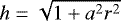 Mathematical equation: $h = \sqrt{1 + a^2r^2}$