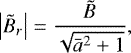 Mathematical equation: \begin{equation*} \left|\tilde{B}_r\right| = \frac{\tilde{B}}{\sqrt{\bar{a}^2 + 1}} ,\end{equation*}