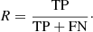Mathematical equation: $$ \begin{aligned} {{R}} = \frac{\mathrm{{TP}}}{\mathrm{{TP+FN}}}\cdot \end{aligned} $$