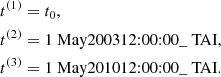 Mathematical equation: $$ \begin{aligned} t^{(1)}&= t_0, \\ t^{(2)}&= \text{1} \text{ May} \text{2003} \text{12:00:00}\_\text{ TAI}, \\ t^{(3)}&= \text{1} \text{ May} \text{2010} \text{12:00:00}\_\text{ TAI} . \end{aligned} $$