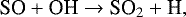 Mathematical equation: \begin{equation*} \textrm{SO} + \textrm{OH} \rightarrow {\textrm{SO}}_{2} + \textrm{H},\end{equation*}