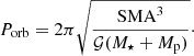 Mathematical equation: $$ \begin{aligned} P_{\mathrm{orb}} = 2\pi \sqrt{\frac{\mathrm{SMA}^3}{\mathcal{G} (M_{\star }+M_{\rm p})}}\cdot \end{aligned} $$