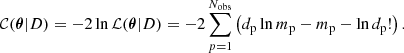 Mathematical equation: $$ \begin{aligned} \mathcal{C} (\boldsymbol{\theta }|D) = -2 \ln \mathcal{L} (\boldsymbol{\theta }|D) = -2 \mathop \sum \limits _{p=1}^{N_{\rm obs}} \left( d_{\rm p} \ln m_{\rm p} - m_{\rm p} - \ln d_{\rm p}! \right) {.} \end{aligned} $$