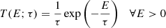 Mathematical equation: $$ \begin{aligned}&T(E;\tau ) = \frac{1}{\tau } \exp \left( - \frac{E}{\tau } \right) \quad \forall E > 0 \end{aligned} $$