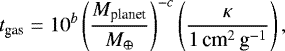 Mathematical equation: \begin{equation*} t_{\textrm{gas}} = 10^b \left( {M_{\textrm{planet}} \over {{M}_{\oplus}} } \right)^{-c} \left( { \kappa \over 1 \, \textrm{cm}^{2}\,\textrm{g}^{-1}} \right) ,\end{equation*}