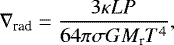 Mathematical equation: \begin{equation*}\nabla_{\textrm{rad}}= \frac{3 \kappa L P}{64 \pi \sigma G M_{\textrm{r}} T^4}, \end{equation*}