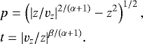 Mathematical equation: \begin{eqnarray*}&&\hspace*{-6pt} p = \left(|z/v_z|^{2/(\alpha+1)} - z^2\right)^{1/2}, \nonumber\\ &&\hspace*{-6pt} t = |v_z/z|^{\beta/(\alpha+1)}. \end{eqnarray*}
