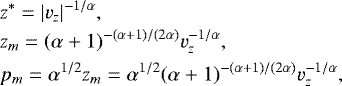 Mathematical equation: \begin{eqnarray*} &&\hspace*{-6pt} z^{\ast} = |v_z|^{-1/\alpha}, \nonumber\\ &&\hspace*{-6pt} z_m = (\alpha+1)^{-(\alpha+1)/(2\alpha)} v_z^{-1/\alpha}, \\ &&\hspace*{-6pt} p_m = \alpha^{1/2} z_m = \alpha^{1/2}(\alpha+1)^{-(\alpha+1)/(2\alpha)} v_z^{-1/\alpha}, \nonumber \end{eqnarray*}