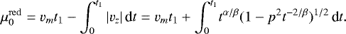 Mathematical equation: \begin{equation*} \mu^{\mathrm{red}}_0= v_m t_1- \int_{0}^{t_1} |v_z|\,\textrm{d}t= v_m t_1+ \int_{0}^{t_1}\! t^{\alpha/\beta}(1-p^2t^{-2/\beta})^{1/2}\,\textrm{d}t. \end{equation*}