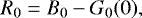 Mathematical equation: \begin{equation*} R_0= B_0-G_0(0), \end{equation*}