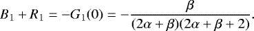 Mathematical equation: \begin{equation*} B_1+R_1= -G_1(0)= -\frac{\beta}{(2\alpha+\beta)(2\alpha+\beta+2)}. \end{equation*}