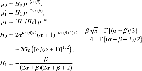 Mathematical equation: \begin{eqnarray*}\mu_0 &=& H_0\,p^{-(\alpha+\beta)}, \nonumber\\ \mu'_1 &=& H_1\,p^{-(2\alpha+\beta)}, \nonumber\\ \mu_1 &=& [H_1/H_0]\,p^{-\alpha}, \\ H_0 &=& 2\alpha^{(\alpha+\beta)/2}(\alpha+1)^{-(\alpha+\beta+1)/2} -\frac{\beta \sqrt{\pi}}{4} \frac{\Gamma\left[(\alpha+\beta)/2\right]}{\Gamma\left[(\alpha+\beta+3)/2\right]} \nonumber\\ && +\, 2G_0\left([\alpha/(\alpha+1)]^{1/2}\right),\nonumber\\ H_1 &=& -\frac{\beta}{(2\alpha+\beta)(2\alpha+\beta+2)}, \nonumber \end{eqnarray*}