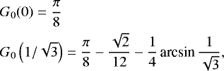 Mathematical equation: \begin{eqnarray*} &&\hspace*{-6pt} G_0(0) = \frac{\pi}{8} \nonumber\\ &&\hspace*{-6pt} G_0\left(1/\sqrt{3}\right) = \frac{\pi}{8}-\frac{\sqrt{2}}{12}- \frac{1}{4}\,\textrm{arcsin}\,\frac{1}{\sqrt{3}}, \end{eqnarray*}