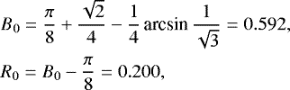 Mathematical equation: \begin{eqnarray*}&&\hspace*{-6pt} B_0 = \frac{\pi}{8}+\frac{\sqrt{2}}{4}-\frac{1}{4}\,\textrm{arcsin}\,\frac{1}{\sqrt{3}}= 0.592,\nonumber\\ &&\hspace*{-6pt} R_0 = B_0-\frac{\pi}{8}= 0.200, \end{eqnarray*}
