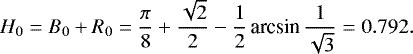 Mathematical equation: \begin{equation*} H_0 = B_0+R_0 = \frac{\pi}{8}+\frac{\sqrt{2}}{2}-\frac{1}{2}\,\textrm{arcsin}\,\frac{1}{\sqrt{3}}= 0.792. \end{equation*}