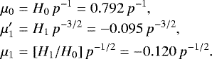 Mathematical equation: \begin{eqnarray*} \mu_0 &=& H_0\,p^{-1} = 0.792\,p^{-1}, \nonumber\\ \mu'_1 &=& H_1\,p^{-3/2} = -0.095\,p^{-3/2}, \\ \mu_1 &=& [H_1/H_0]\,p^{-1/2} = -0.120\,p^{-1/2}. \nonumber \end{eqnarray*}