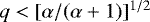 Mathematical equation: $q<[\alpha/(\alpha+1)]^{1/2}$