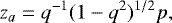 Mathematical equation: \begin{equation*}z_a= q^{-1} (1-q^2)^{1/2} p, \end{equation*}