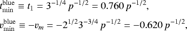 Mathematical equation: \begin{eqnarray*}&&\hspace*{-6pt} t^{\mathrm{blue}}_{\mathrm{min}} \equiv t_1 = 3^{-1/4}\,p^{-1/2}= 0.760\,p^{-1/2}, \nonumber\\[3pt] &&\hspace*{-6pt} v^{\mathrm{blue}}_{\mathrm{min}} \equiv -v_m = -2^{1/2}3^{-3/4}\,p^{-1/2}= -0.620\,p^{-1/2},\vspace*{-2pt} \end{eqnarray*}
