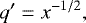 Mathematical equation: \begin{equation*} q'= x^{-1/2},\\ \end{equation*}