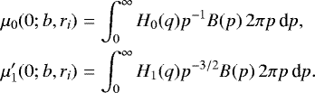 Mathematical equation: \begin{eqnarray*} \mu_0(0;b,r_i) &=& \int_0^{\infty} H_0(q) p^{-1} B(p)\, 2\pi p\,\textrm{d}p, \nonumber\\ \mu'_1(0;b,r_i) &=& \int_0^{\infty} H_1(q) p^{-3/2} B(p)\, 2\pi p\,\textrm{d}p. \end{eqnarray*}