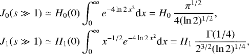 Mathematical equation: \begin{eqnarray*} J_0(s\gg1) &\simeq& H_0(0)\int_0^{\infty} e^{-4\ln2\,x^2} \textrm{d}x = H_0\,\frac{\pi^{1/2}}{4(\ln2)^{1/2}}, \\ J_1(s\gg1) &\simeq& H_1(0)\int_0^{\infty} x^{-1/2} e^{-4\ln2\,x^2} \textrm{d}x = H_1\,\frac{\Gamma(1/4)}{2^{3/2}(\ln2)^{1/4}},\nonumber \end{eqnarray*}