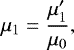 Mathematical equation: \begin{equation*} \mu_1= \frac{\mu'_1}{\mu_0}, \end{equation*}