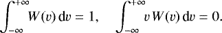 Mathematical equation: \begin{equation*} \int_{-\infty}^{+\infty}\!\! W(v)\,\textrm{d}v=1, \quad \int_{-\infty}^{+\infty}\!\! v\,W(v)\,\textrm{d}v=0. \end{equation*}
