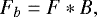 Mathematical equation: \begin{equation*} F_b= F \ast B, \end{equation*}