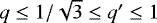 Mathematical equation: $q\le 1/\sqrt{3}\le q'\le 1$