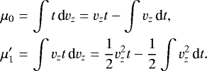 Mathematical equation: \begin{eqnarray*} \mu_0 &=& \int t\,\textrm{d}v_z= v_z t - \int v_z\,\textrm{d}t, \nonumber\\ \mu'_1 &=& \int v_zt\,\textrm{d}v_z= \frac{1}{2}v_z^2 t -\frac{1}{2}\int v_z^2\,\textrm{d}t. \end{eqnarray*}
