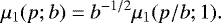 Mathematical equation: \begin{equation*} \mu_1(p;b)= b^{-1/2} \mu_1(p/b;1). \end{equation*}