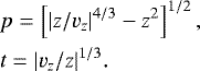 Mathematical equation: \begin{eqnarray*}&& \hspace*{-6pt} p = \left[ |z/v_z|^{4/3} - z^2\right]^{1/2}, \nonumber\\ &&\hspace*{-6pt} t = |v_z/z|^{1/3}. \end{eqnarray*}