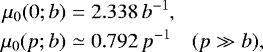 Mathematical equation: \begin{eqnarray*} \mu_0(0;b) &=& 2.338\,b^{-1}, \nonumber\\ \mu_0(p;b) &\simeq& 0.792\,p^{-1} \quad (p\gg b), \end{eqnarray*}
