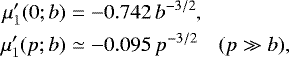 Mathematical equation: \begin{eqnarray*} {\mu'_1}(0;b) &=& -0.742\,b^{-3/2}, \nonumber\\ {\mu'_1}(p;b) &\simeq& -0.095\,p^{-3/2} \quad (p\gg b), \end{eqnarray*}