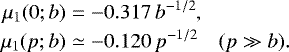 Mathematical equation: \begin{eqnarray*}\mu_1(0;b) &=& -0.317\,b^{-1/2}, \nonumber\\ \mu_1(p;b) &\simeq& -0.120\,p^{-1/2} \quad (p\gg b). \end{eqnarray*}
