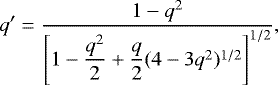 Mathematical equation: \begin{equation*} q'= \frac{1-q^2}{\left[1-\dfrac{q^2}{2}+\dfrac{q}{2}(4-3q^2)^{1/2}\right]^{1/2}}, \end{equation*}