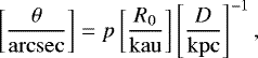 Mathematical equation: \begin{equation*}\left[\frac{\theta}{\mathrm{arcsec}}\right]= p \left[\frac{R_0}{\mathrm{kau}}\right] \left[\frac{D}{\mathrm{kpc}}\right]^{-1}, \end{equation*}